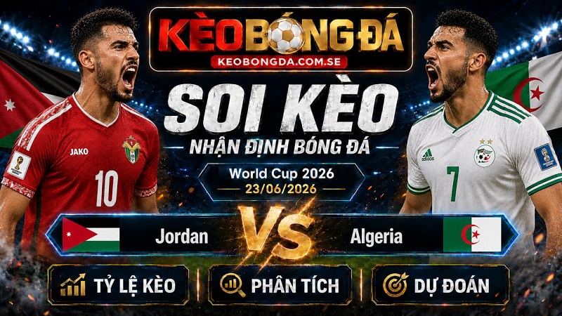 Đội hình dự kiến trước trận Jordan và Algeria Đội hình dự kiến trước trận Jordan và Algeria